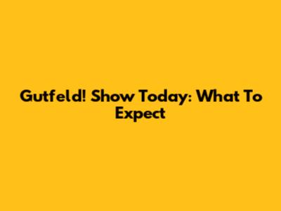 Gutfeld! Show Today: What To Expect