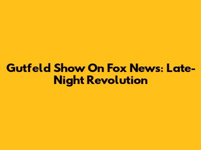 Gutfeld Show On Fox News: Late-Night Revolution