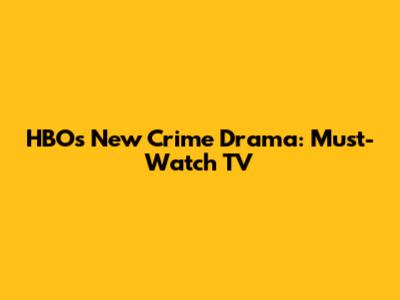 HBO's New Crime Drama: Must-Watch TV