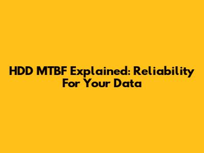 HDD MTBF Explained: Reliability For Your Data