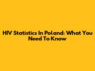 HIV Statistics In Poland: What You Need To Know