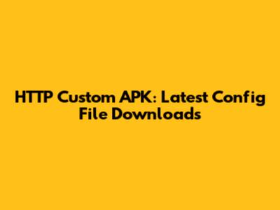 HTTP Custom APK: Latest Config File Downloads