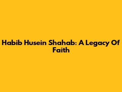 Habib Husein Shahab: A Legacy Of Faith
