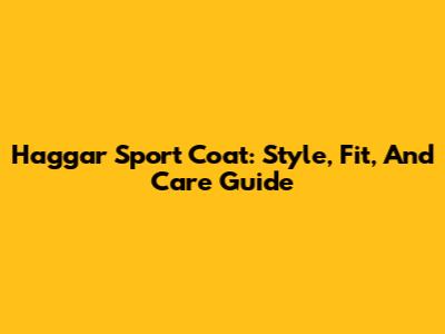 Haggar Sport Coat: Style, Fit, And Care Guide