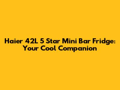 Haier 42L 5 Star Mini Bar Fridge: Your Cool Companion