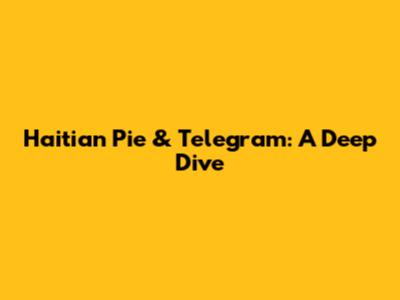 Haitian Pie & Telegram: A Deep Dive