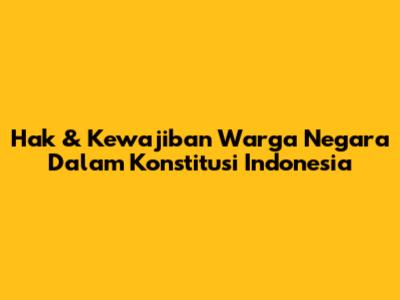 Hak & Kewajiban Warga Negara Dalam Konstitusi Indonesia