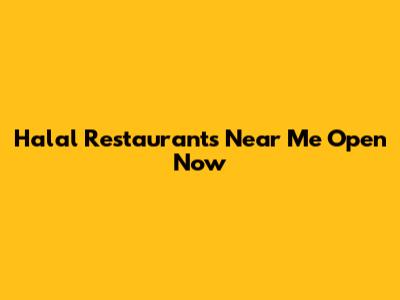 Halal Restaurants Near Me Open Now