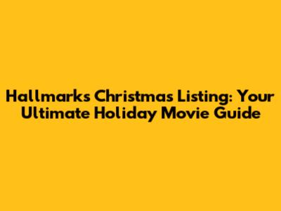 Hallmark's Christmas Listing: Your Ultimate Holiday Movie Guide