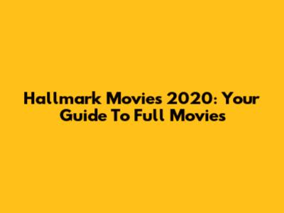 Hallmark Movies 2020: Your Guide To Full Movies