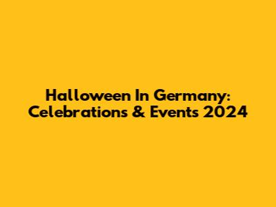 Halloween In Germany: Celebrations & Events 2024