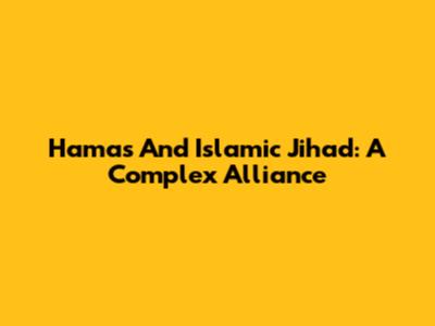 Hamas And Islamic Jihad: A Complex Alliance