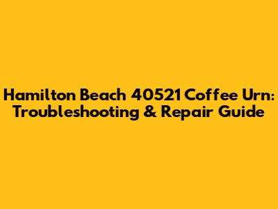 Hamilton Beach 40521 Coffee Urn: Troubleshooting & Repair Guide
