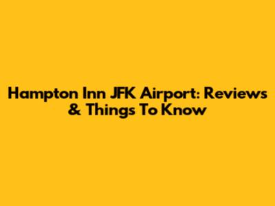 Hampton Inn JFK Airport: Reviews & Things To Know