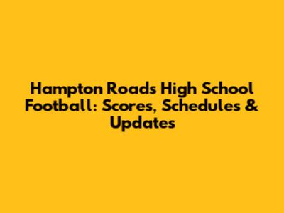 Hampton Roads High School Football: Scores, Schedules & Updates