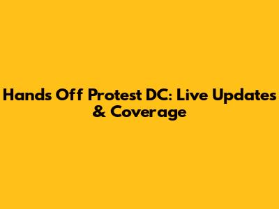 Hands Off Protest DC: Live Updates & Coverage