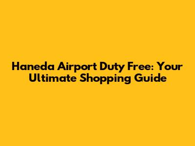 Haneda Airport Duty Free: Your Ultimate Shopping Guide