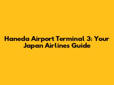 Haneda Airport Terminal 3: Your Japan Airlines Guide