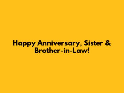 Happy Anniversary, Sister & Brother-in-Law!