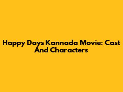 Happy Days Kannada Movie: Cast And Characters