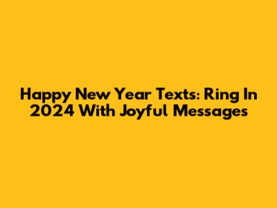 Happy New Year Texts: Ring In 2024 With Joyful Messages
