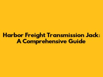 Harbor Freight Transmission Jack: A Comprehensive Guide