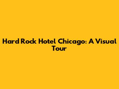 Hard Rock Hotel Chicago: A Visual Tour