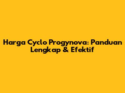 Harga Cyclo Progynova: Panduan Lengkap & Efektif