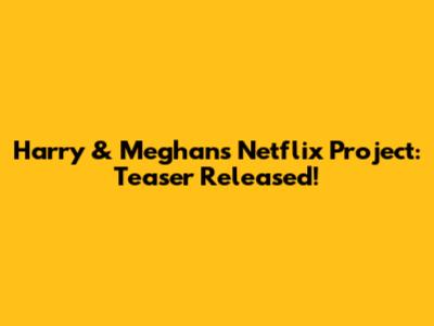 Harry & Meghan's Netflix Project: Teaser Released!