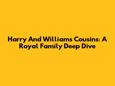 Harry And William's Cousins: A Royal Family Deep Dive