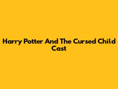 Harry Potter And The Cursed Child Cast