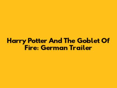 Harry Potter And The Goblet Of Fire: German Trailer