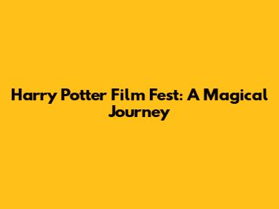Harry Potter Film Fest: A Magical Journey