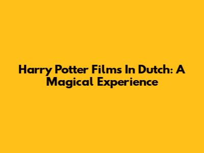 Harry Potter Films In Dutch: A Magical Experience
