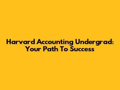 Harvard Accounting Undergrad: Your Path To Success