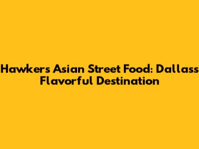 Hawkers Asian Street Food: Dallas's Flavorful Destination