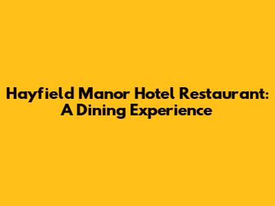 Hayfield Manor Hotel Restaurant: A Dining Experience