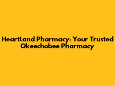 Heartland Pharmacy: Your Trusted Okeechobee Pharmacy