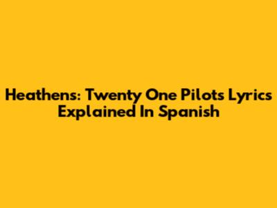 Heathens: Twenty One Pilots Lyrics Explained In Spanish