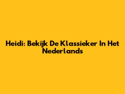 Heidi: Bekijk De Klassieker In Het Nederlands