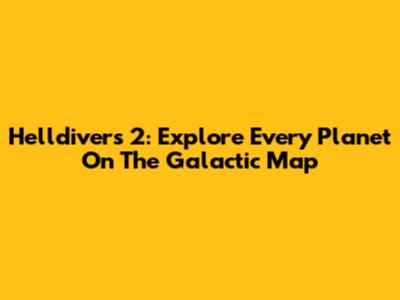 Helldivers 2: Explore Every Planet On The Galactic Map