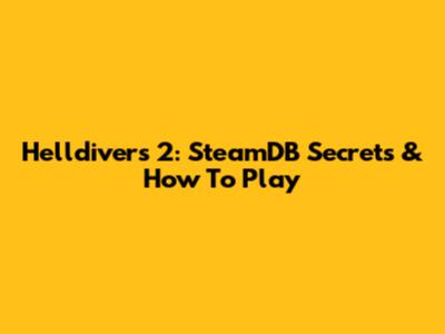 Helldivers 2: SteamDB Secrets & How To Play