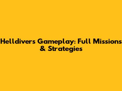 Helldivers Gameplay: Full Missions & Strategies
