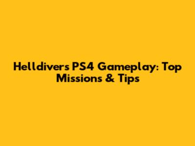 Helldivers PS4 Gameplay: Top Missions & Tips