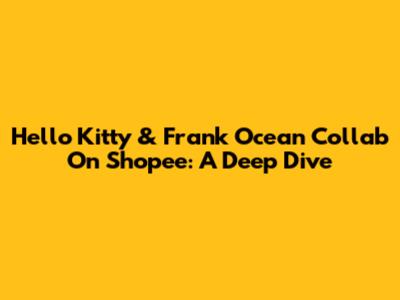 Hello Kitty & Frank Ocean Collab On Shopee: A Deep Dive