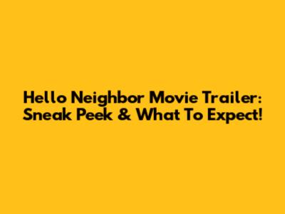 Hello Neighbor Movie Trailer: Sneak Peek & What To Expect!