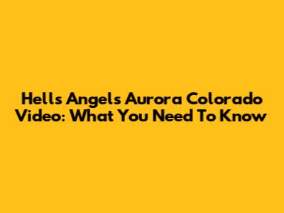 Hells Angels Aurora Colorado Video: What You Need To Know
