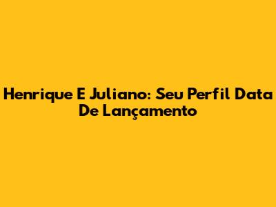 Henrique E Juliano: 'Seu Perfil' Data De Lançamento