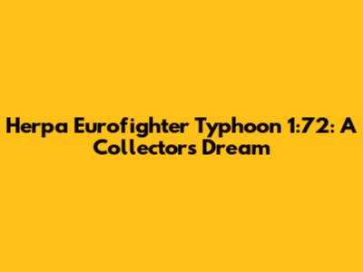 Herpa Eurofighter Typhoon 1:72: A Collector's Dream