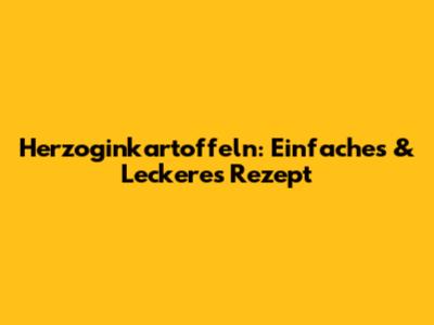 Herzoginkartoffeln: Einfaches & Leckeres Rezept